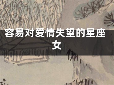 容易对爱情失望的星座女