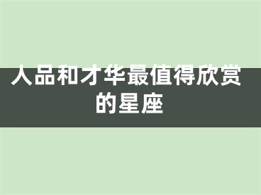 人品和才华最值得欣赏的星座