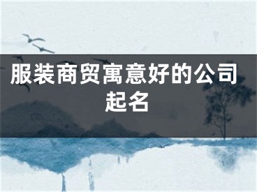 服装商贸寓意好的公司起名