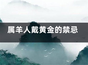 属羊人戴黄金的禁忌