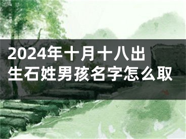 2024年十月十八出生石姓男孩名字怎么取