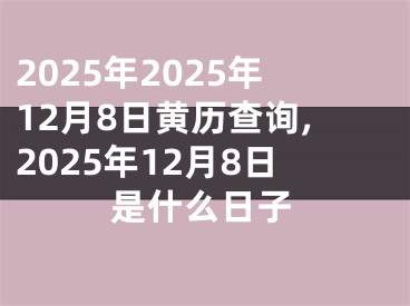 2025年2025年12月8日黄历查询,2025年12月8日是什么日子