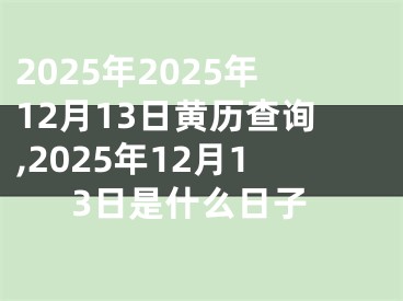2025年2025年12月13日黄历查询,2025年12月13日是什么日子