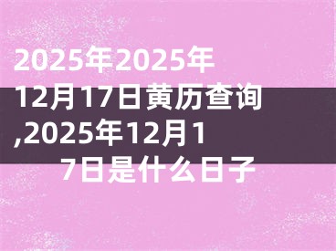 2025年2025年12月17日黄历查询,2025年12月17日是什么日子