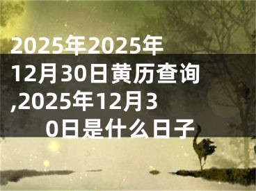 2025年2025年12月30日黄历查询,2025年12月30日是什么日子