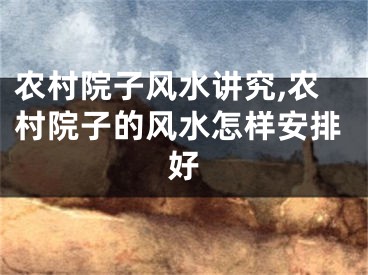 农村院子风水讲究,农村院子的风水怎样安排好