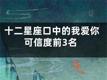 十二星座口中的我爱你可信度前3名