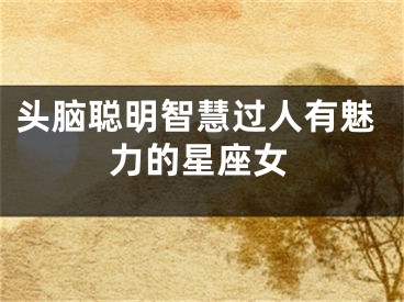 头脑聪明智慧过人有魅力的星座女