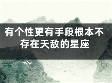 有个性更有手段根本不存在天敌的星座