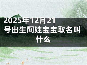 2025年12月21号出生阎姓宝宝取名叫什么