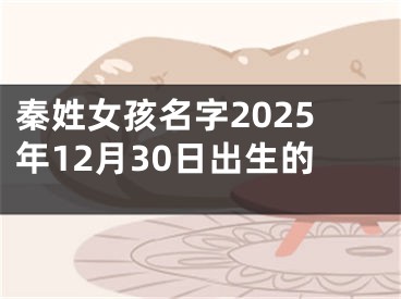 秦姓女孩名字2025年12月30日出生的