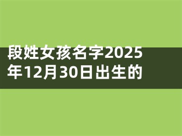 段姓女孩名字2025年12月30日出生的