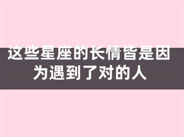 这些星座的长情皆是因为遇到了对的人