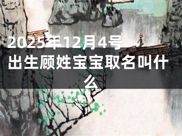 2025年12月4号出生顾姓宝宝取名叫什么
