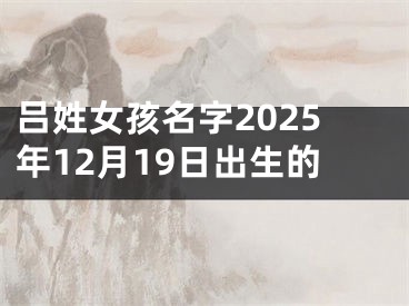 吕姓女孩名字2025年12月19日出生的