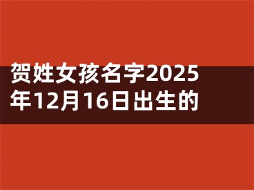 贺姓女孩名字2025年12月16日出生的