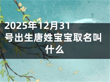 2025年12月31号出生唐姓宝宝取名叫什么
