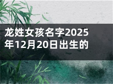 龙姓女孩名字2025年12月20日出生的