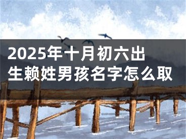 2025年十月初六出生赖姓男孩名字怎么取