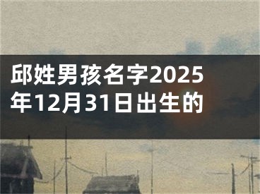 邱姓男孩名字2025年12月31日出生的
