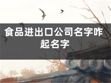 食品进出口公司名字咋起名字