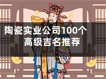 陶瓷实业公司100个高级吉名推荐