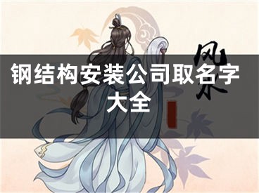 钢结构安装公司取名字大全