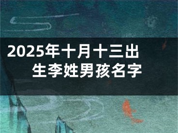 2025年十月十三出生李姓男孩名字