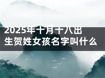 2025年十月十八出生贺姓女孩名字叫什么