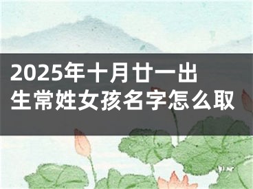 2025年十月廿一出生常姓女孩名字怎么取