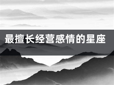 最擅长经营感情的星座