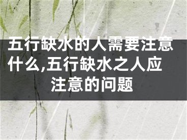 五行缺水的人需要注意什么,五行缺水之人应注意的问题