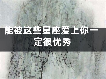 能被这些星座爱上你一定很优秀
