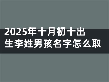 2025年十月初十出生李姓男孩名字怎么取