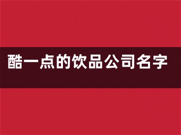 酷一点的饮品公司名字