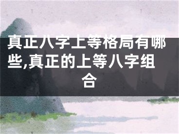 真正八字上等格局有哪些,真正的上等八字组合