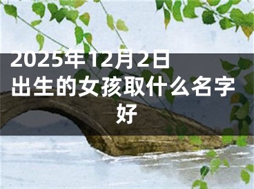 2025年12月2日出生的女孩取什么名字好