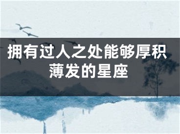 拥有过人之处能够厚积薄发的星座