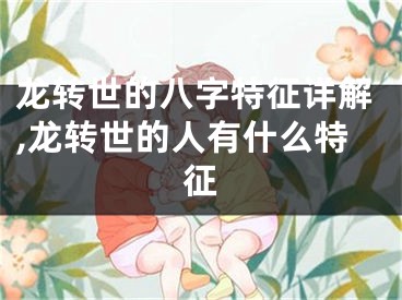 龙转世的八字特征详解,龙转世的人有什么特征