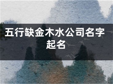 五行缺金木水公司名字起名