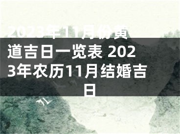2023年11月份黄道吉日一览表 2023年农历11月结婚吉日