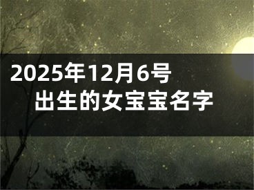 2025年12月6号出生的女宝宝名字