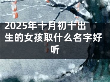 2025年十月初十出生的女孩取什么名字好听