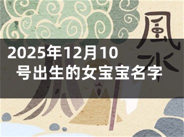2025年12月10号出生的女宝宝名字
