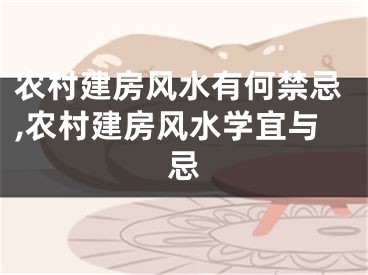 农村建房风水有何禁忌,农村建房风水学宜与忌