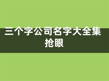 三个字公司名字大全集抢眼