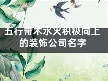 五行带木水火积极向上的装饰公司名字