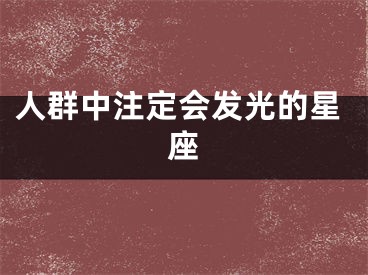 人群中注定会发光的星座