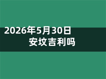 2026年5月30日安坟吉利吗