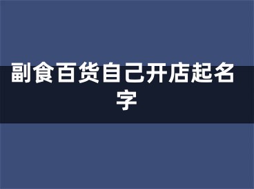 副食百货自己开店起名字